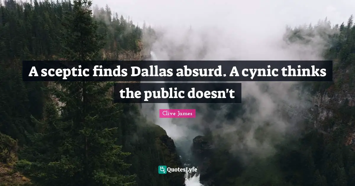 Absurd Quotes: "A sceptic finds Dallas absurd. A cynic thinks the public doesn't"