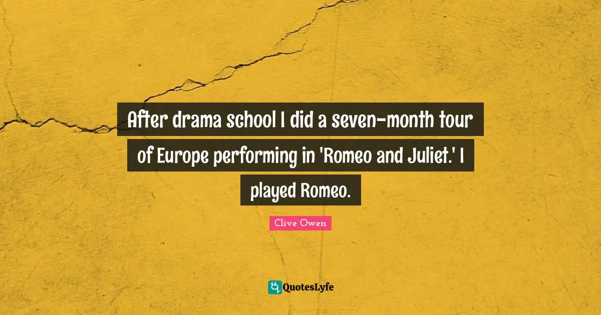 After drama school I did a seven-month tour of Europe performing in 'Romeo and Juliet.' I played Romeo.