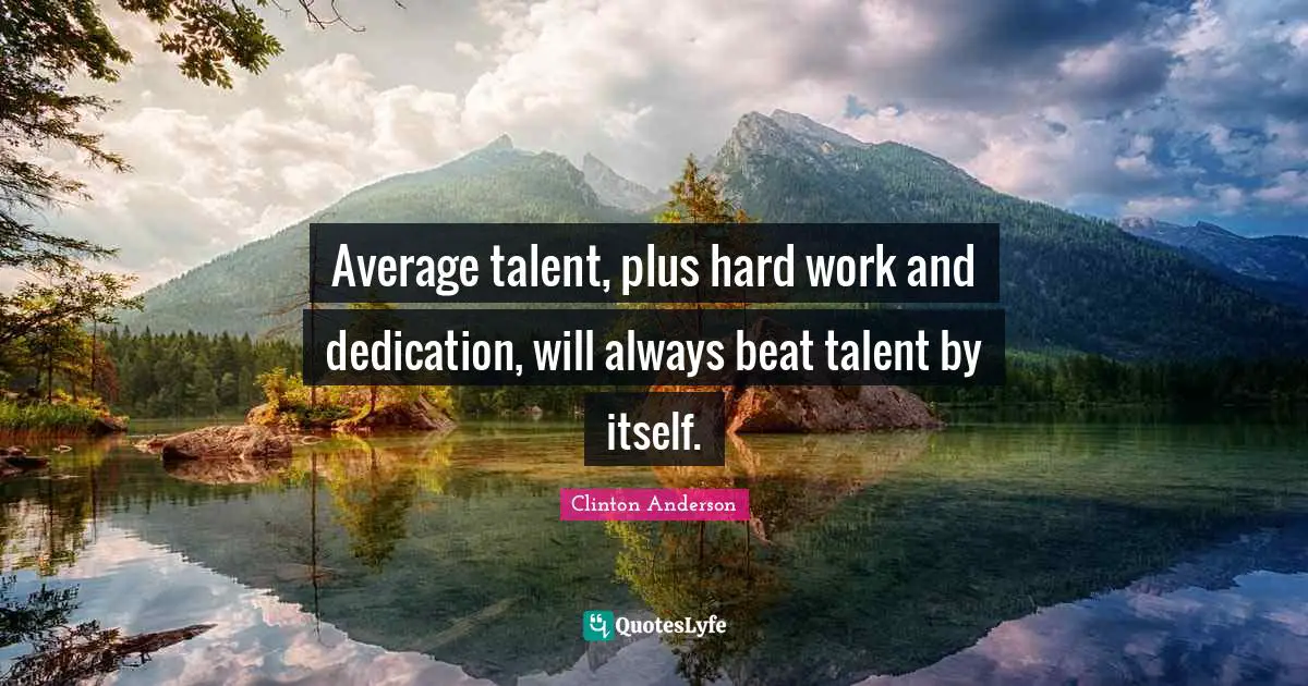 Dedication Quotes: "Average talent, plus hard work and dedication, will always beat talent by itself."