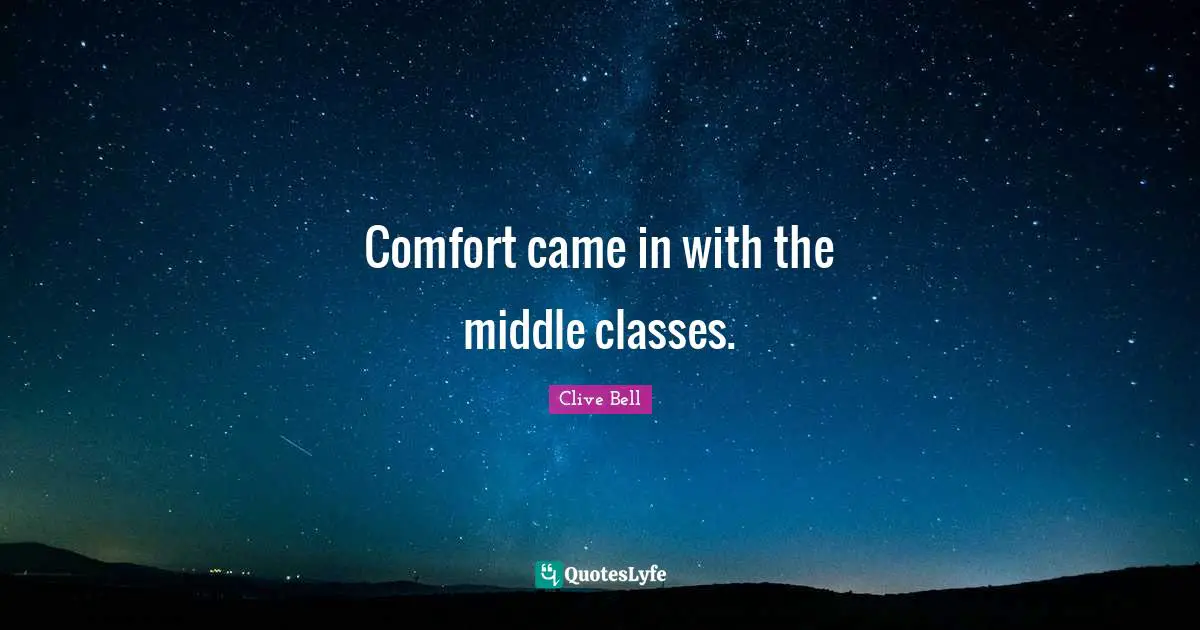 Comfort came in with the middle classes.