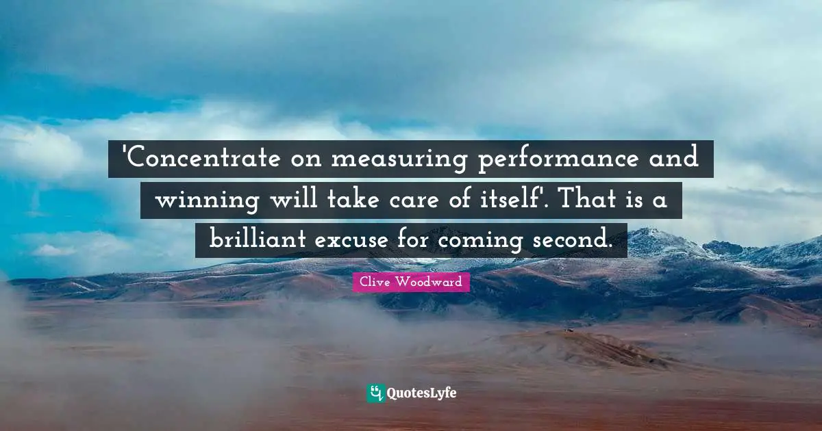 'Concentrate on measuring performance and winning will take care of itself'. That is a brilliant excuse for coming second.