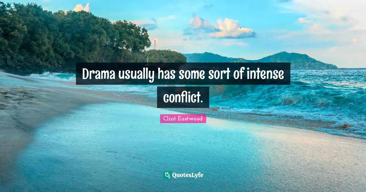 Drama usually has some sort of intense conflict.