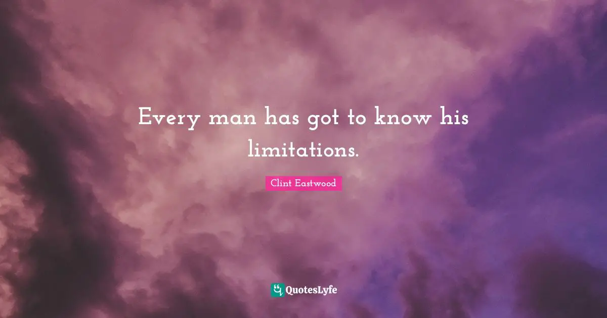 Every man has got to know his limitations.