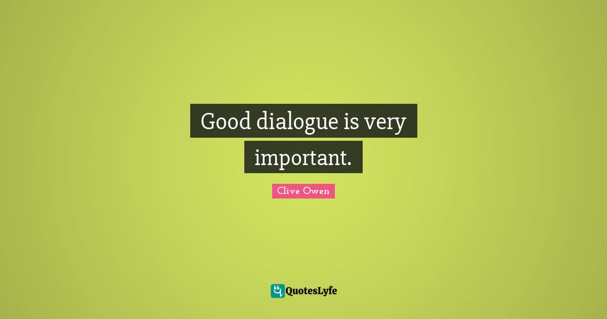 Good dialogue is very important.