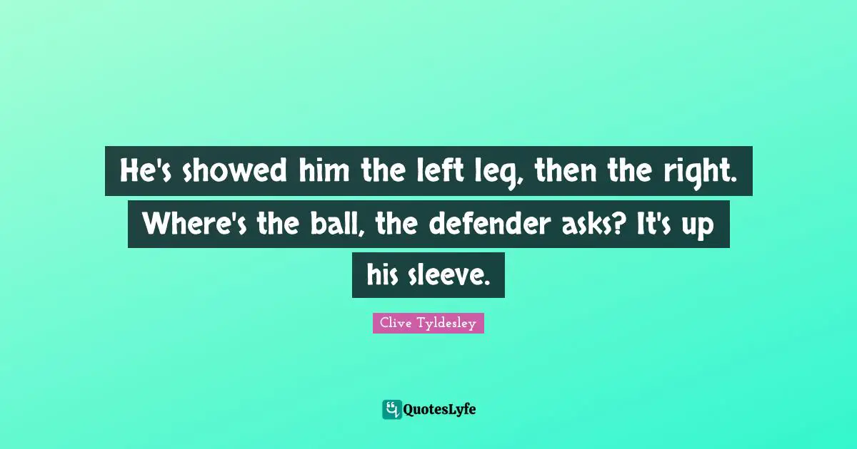 He's showed him the left leg, then the right. Where's the ball, the defender asks? It's up his sleeve.