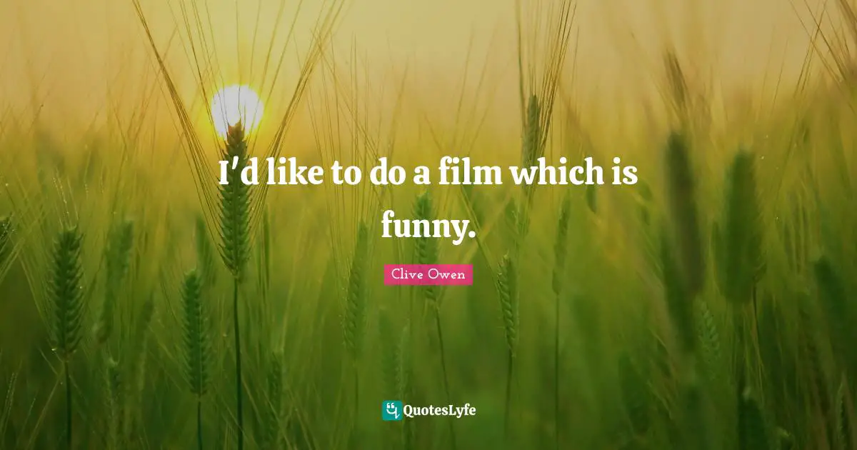 I'd like to do a film which is funny.