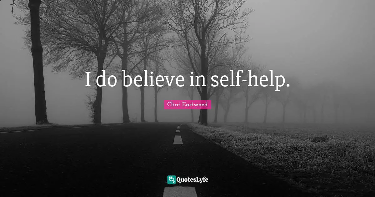 I do believe in self-help.