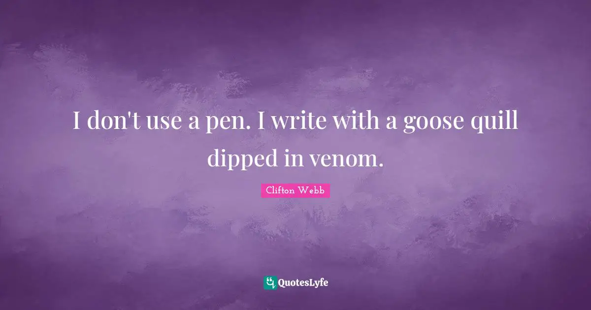 Venom Quotes: "I don't use a pen. I write with a goose quill dipped in venom."