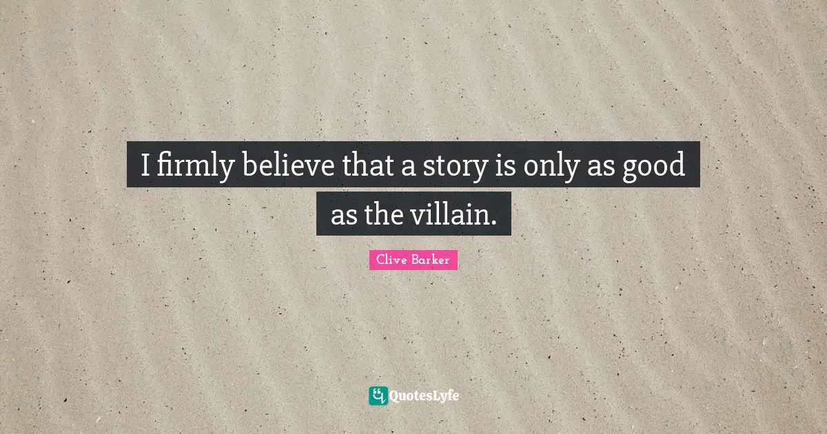 I firmly believe that a story is only as good as the villain.