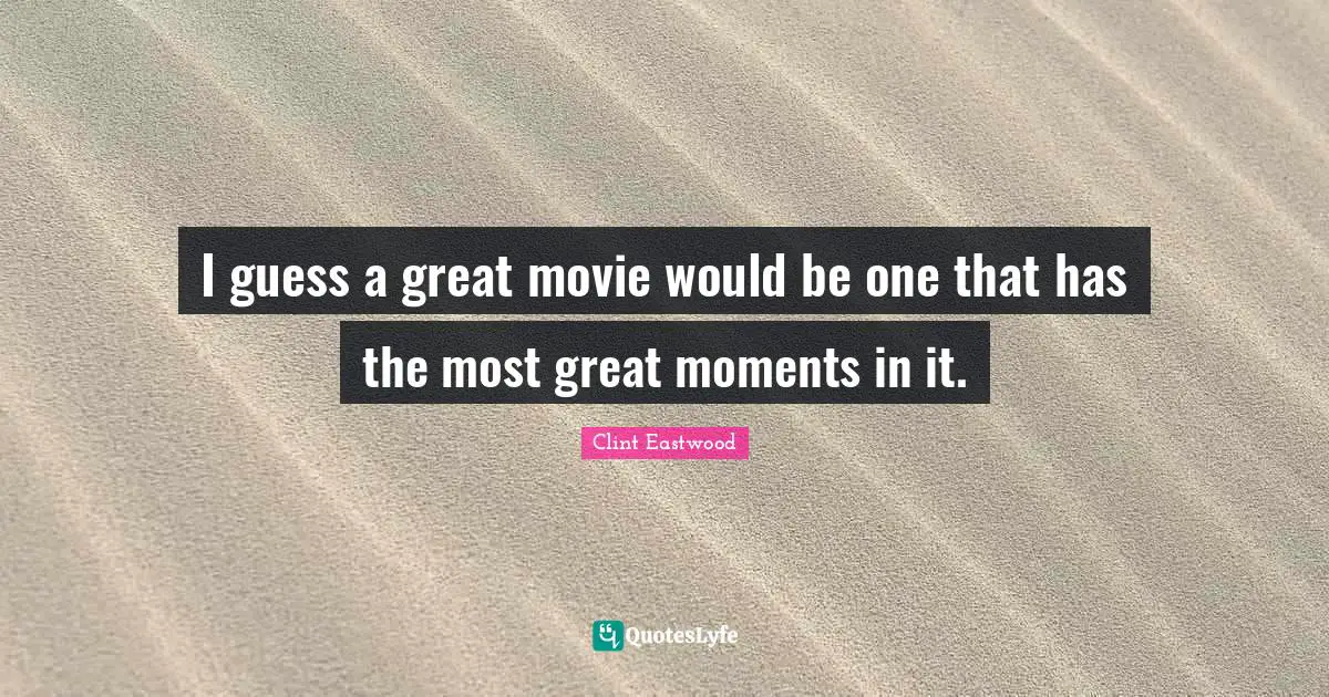 I guess a great movie would be one that has the most great moments in it.