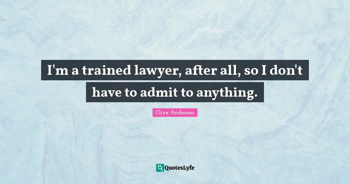 I'm a trained lawyer, after all, so I don't have to admit to anything.