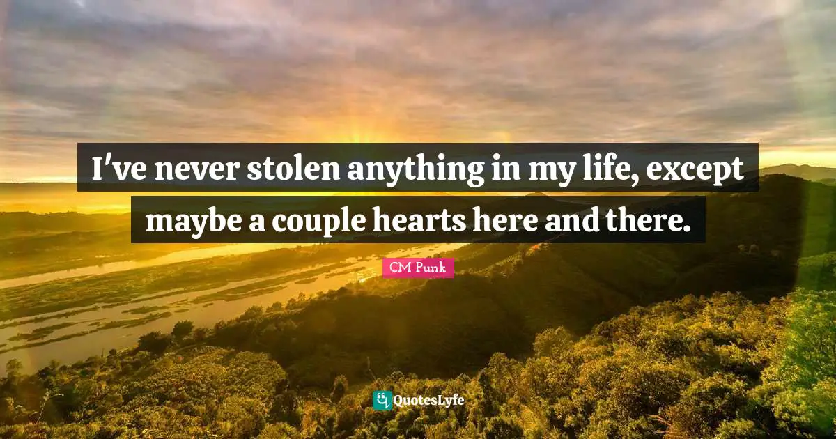 Couple Quotes: "I've never stolen anything in my life, except maybe a couple hearts here and there."