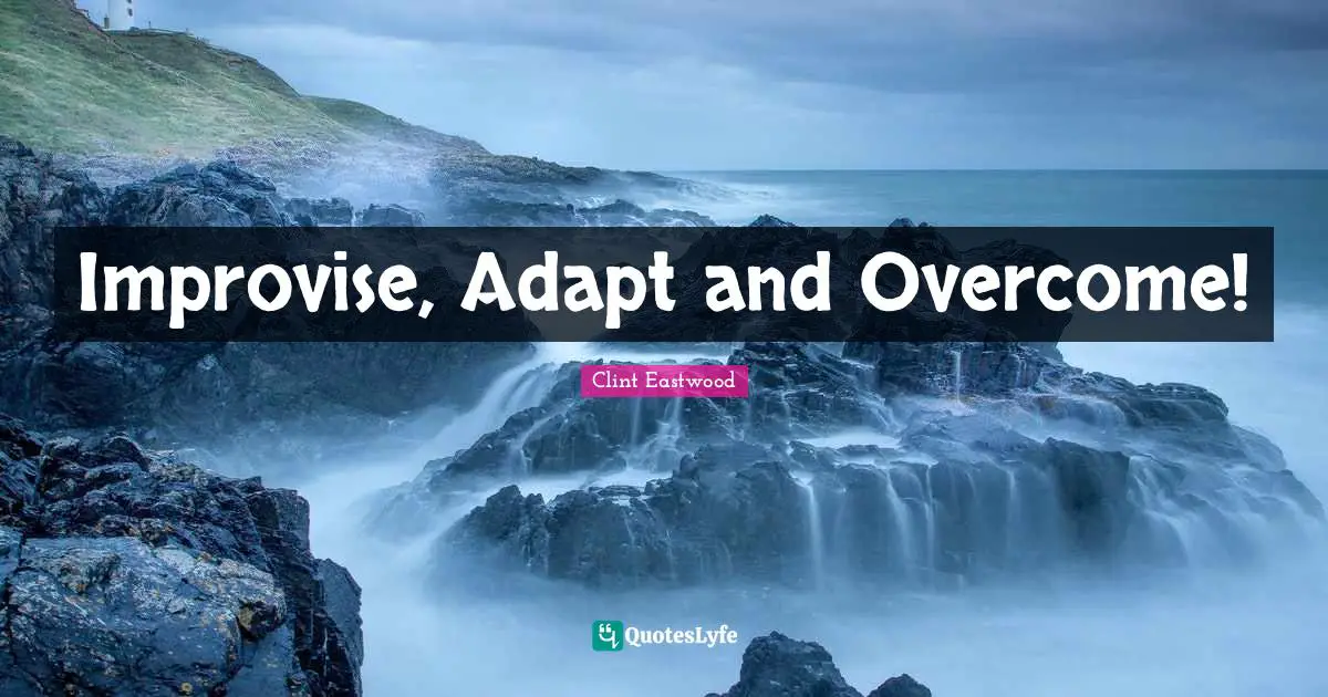 Clint Eastwood Quotes: "Improvise, Adapt and Overcome!"