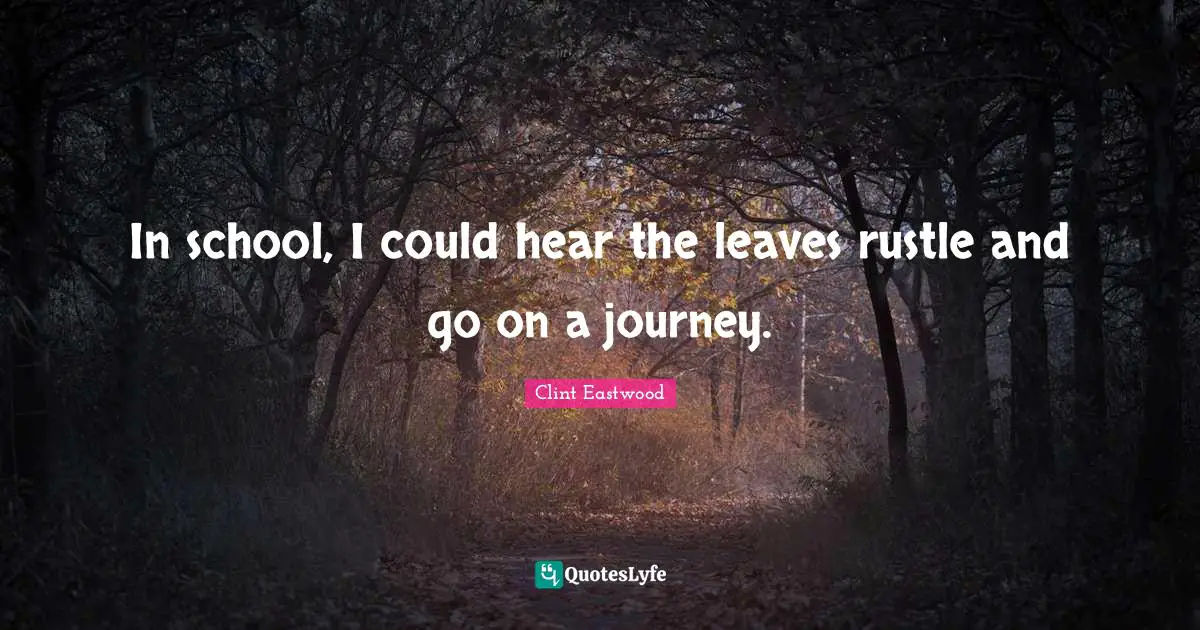 In school, I could hear the leaves rustle and go on a journey.