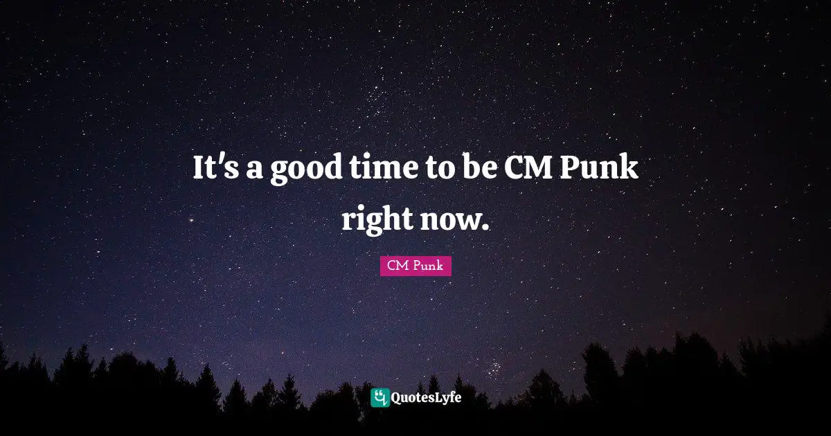 It's a good time to be CM Punk right now.