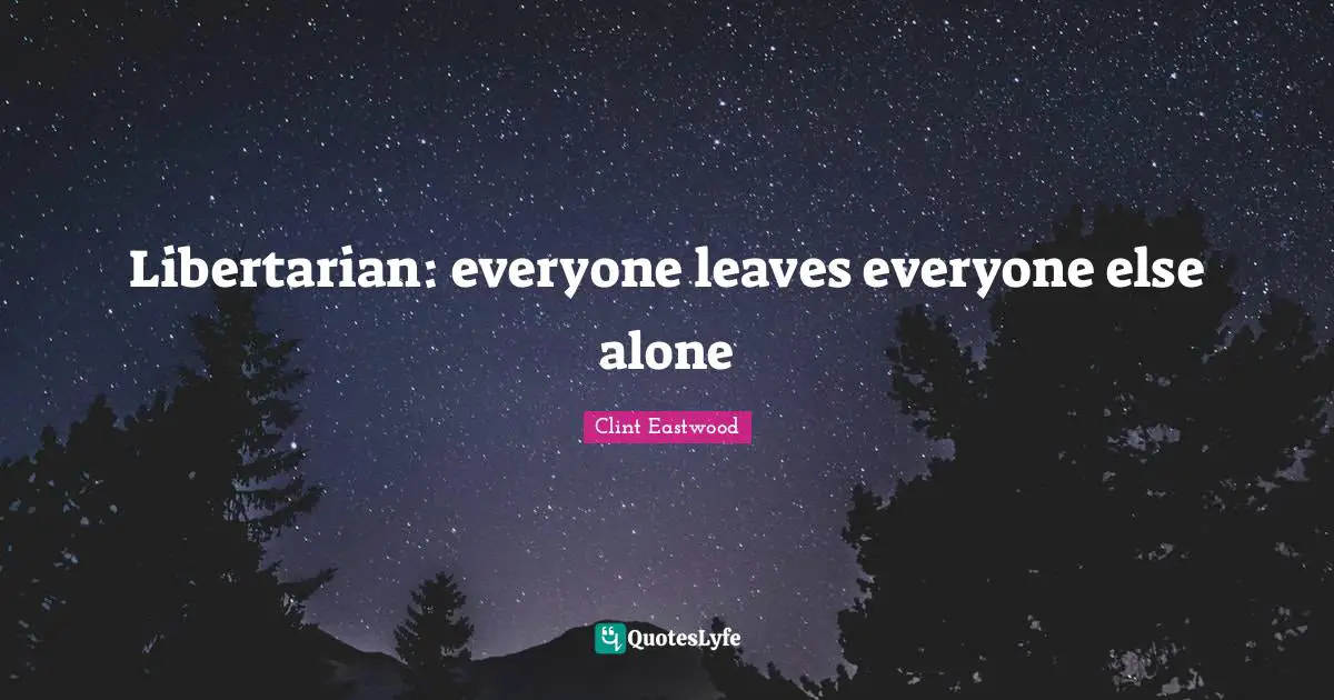 Libertarian: everyone leaves everyone else alone