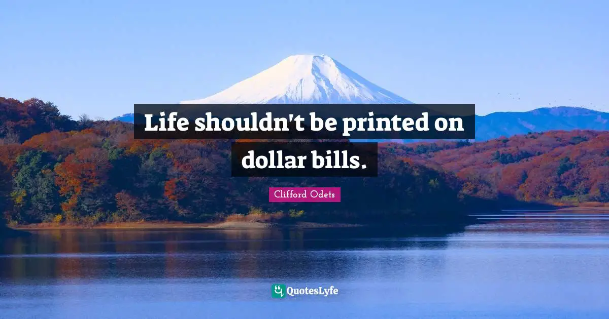 Life shouldn't be printed on dollar bills.