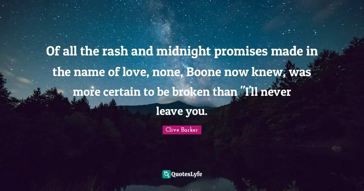 Of all the rash and midnight promises made in the name of love, none, Boone now knew, was more certain to be broken than "I'll never leave you.