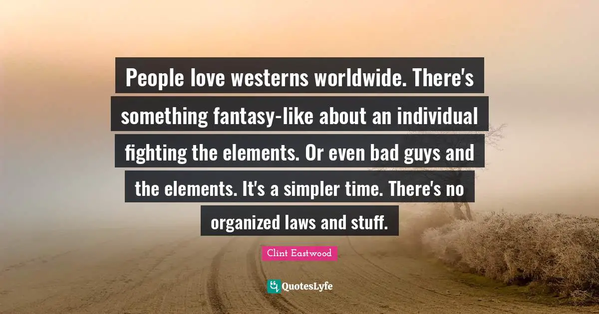 People love westerns worldwide. There's something fantasy-like about an individual fighting the elements. Or even bad guys and the elements. It's a simpler time. There's no organized laws and stuff.