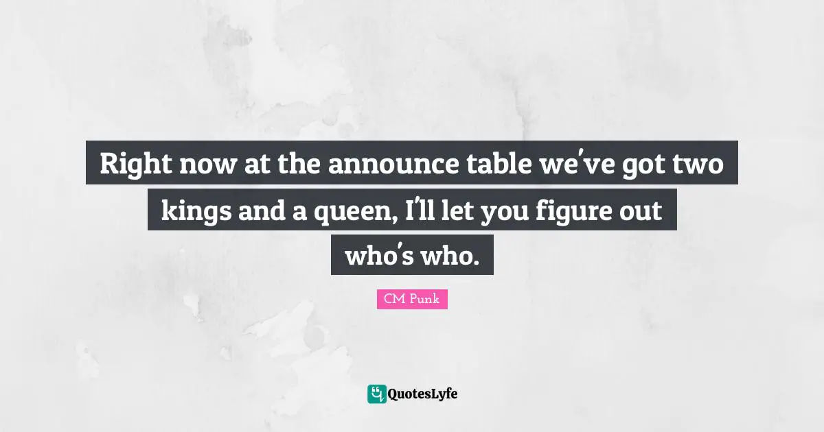 Right now at the announce table we've got two kings and a queen, I'll let you figure out who's who.