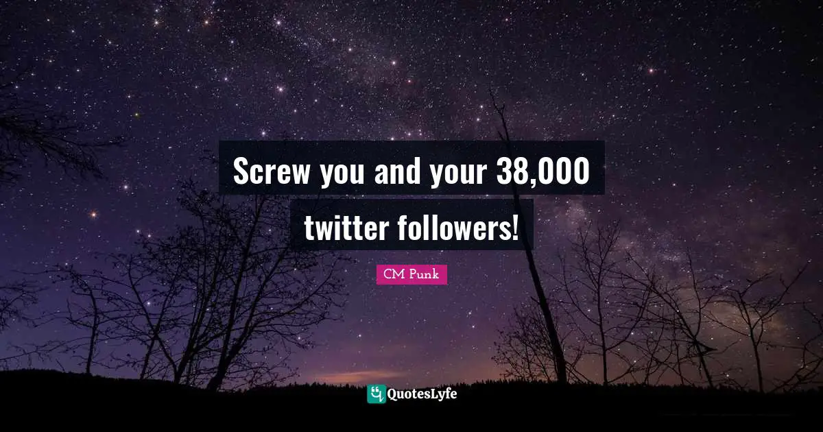 Screw you and your 38,000 twitter followers!