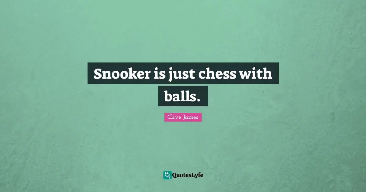 Balls Quotes: "Snooker is just chess with balls."