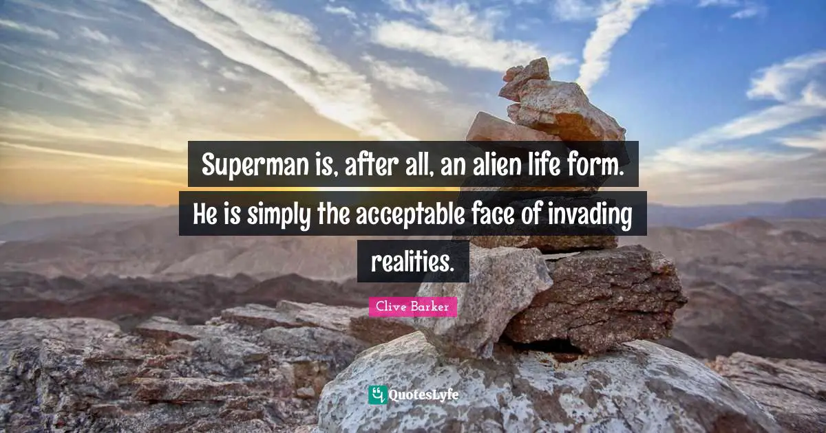 Invading Quotes: "Superman is, after all, an alien life form. He is simply the acceptable face of invading realities."