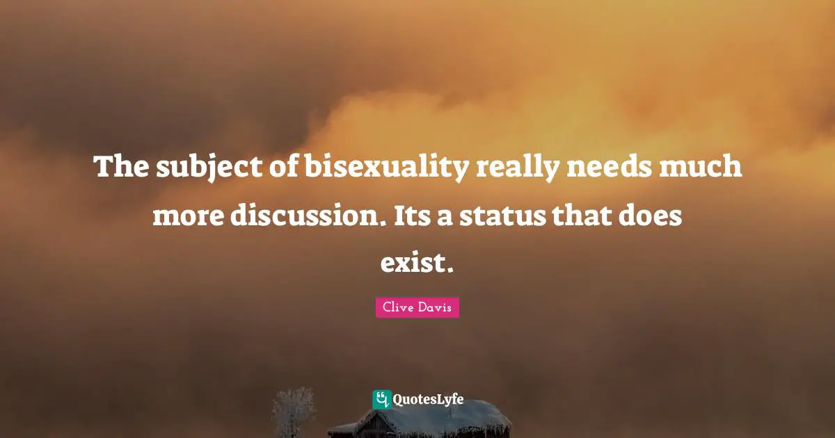 The subject of bisexuality really needs much more discussion. Its a status that does exist.