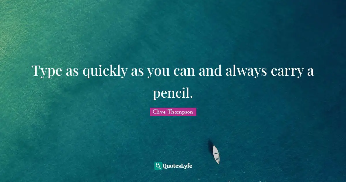 Type as quickly as you can and always carry a pencil.
