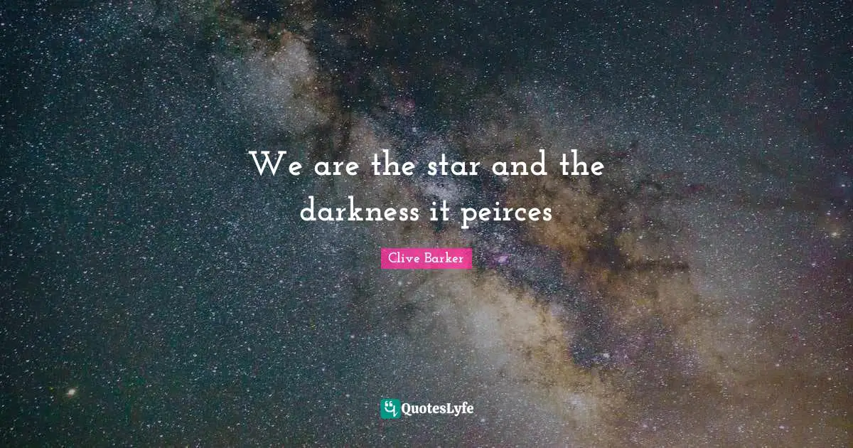 We are the star and the darkness it peirces