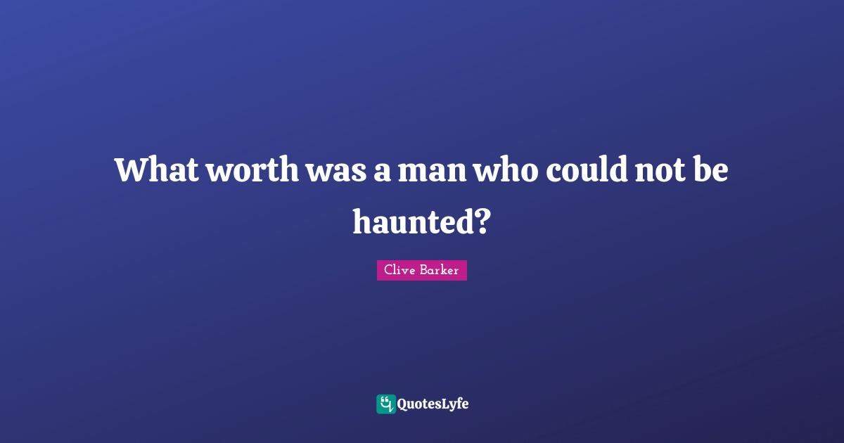 What worth was a man who could not be haunted?
