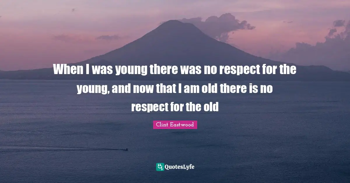When I was young there was no respect for the young, and now that I am old there is no respect for the old