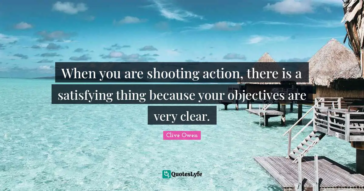 When you are shooting action, there is a satisfying thing because your objectives are very clear.