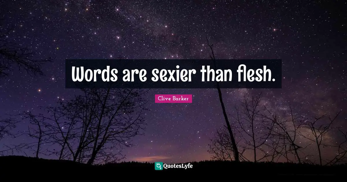 Words are sexier than flesh.