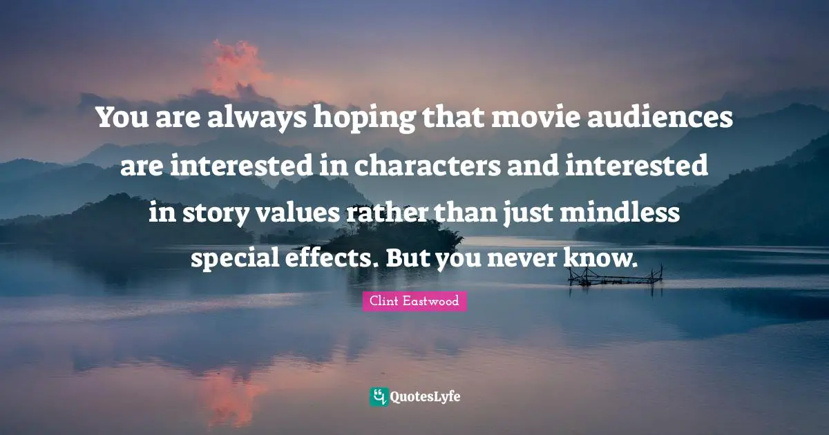 Mindless Quotes: "You are always hoping that movie audiences are interested in characters and interested in story values rather than just mindless special effects. But you never know."