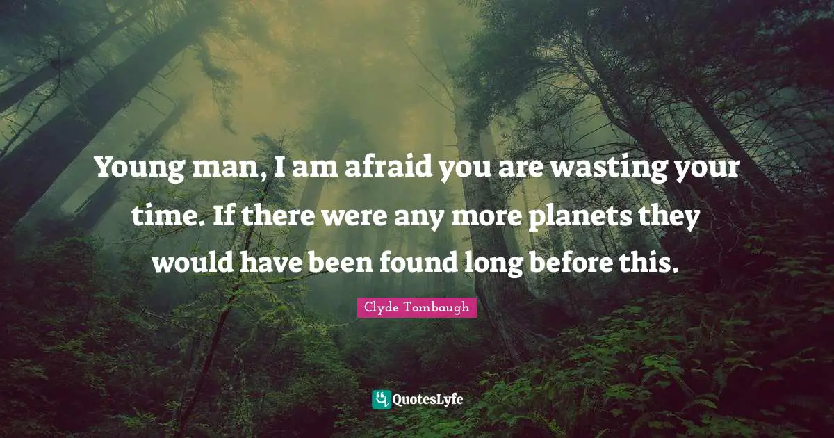Young man, I am afraid you are wasting your time. If there were any more planets they would have been found long before this.