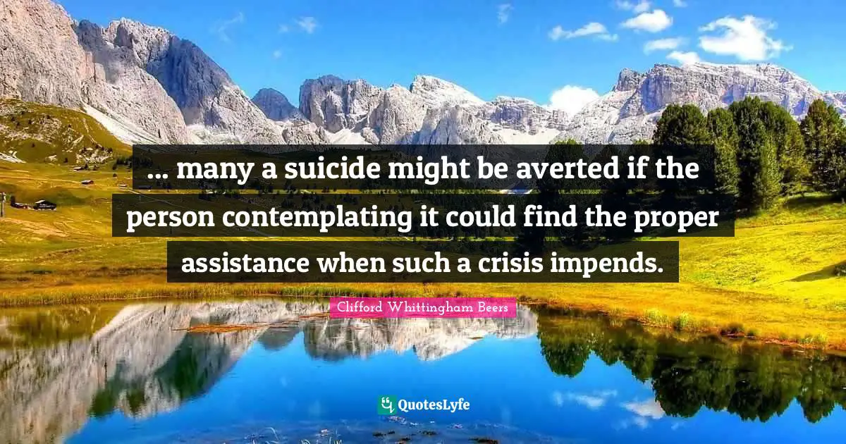 De Beers Quotes: "... many a suicide might be averted if the person contemplating it could find the proper assistance when such a crisis impends."
