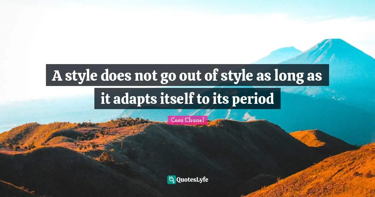 A style does not go out of style as long as it adapts itself to its period