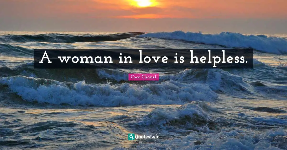 A woman in love is helpless.