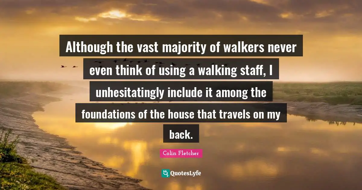 Although the vast majority of walkers never even think of using a walking staff, I unhesitatingly include it among the foundations of the house that travels on my back.