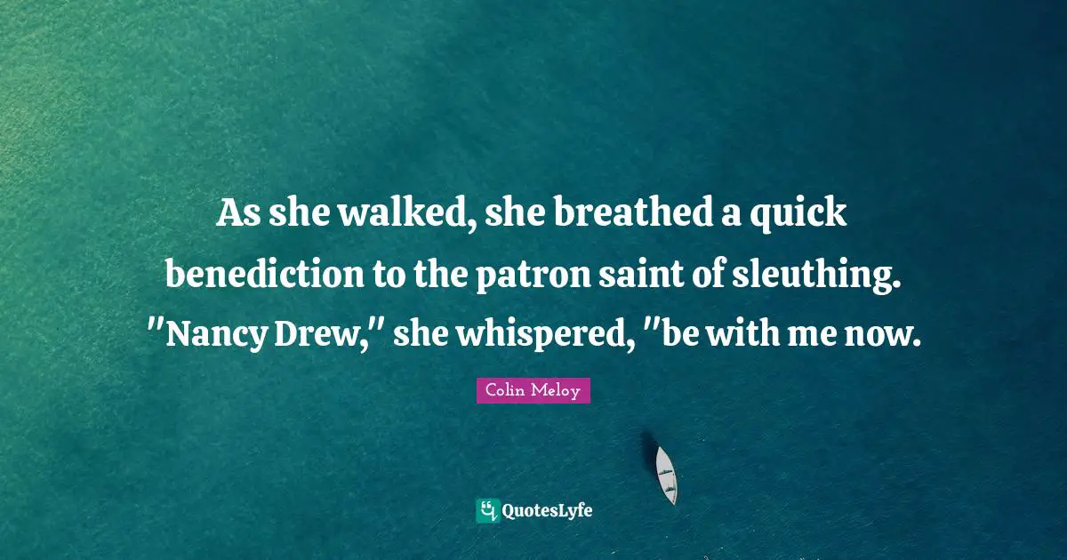 As she walked, she breathed a quick benediction to the patron saint of sleuthing. "Nancy Drew," she whispered, "be with me now.