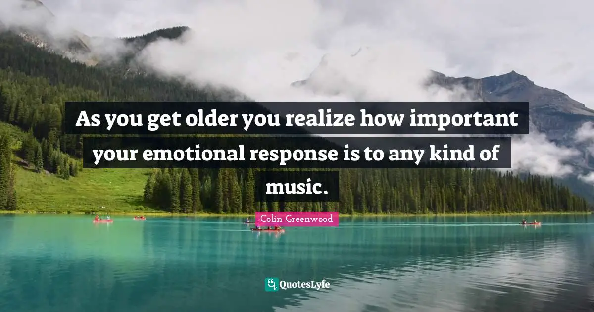 As you get older you realize how important your emotional response is to any kind of music.