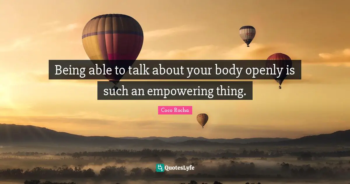 Being able to talk about your body openly is such an empowering thing.