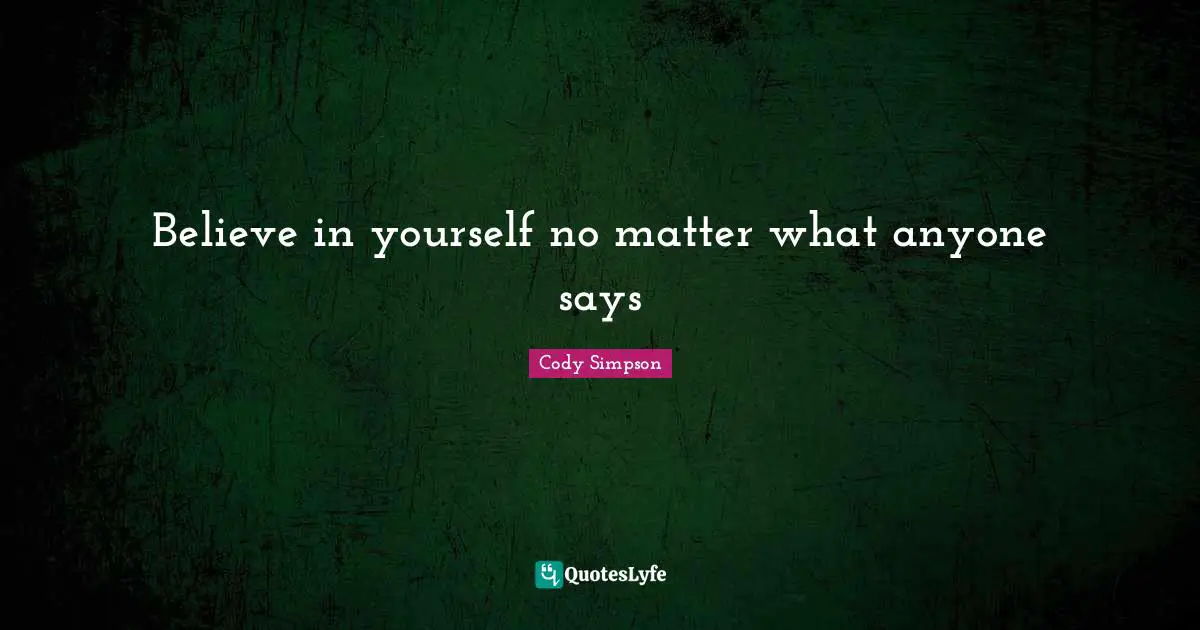Believe in yourself no matter what anyone says