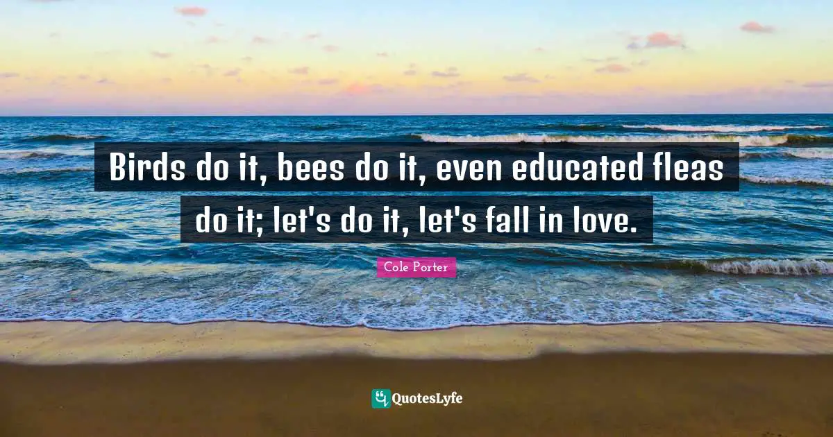 Bees Quotes: "Birds do it, bees do it, even educated fleas do it; let's do it, let's fall in love."
