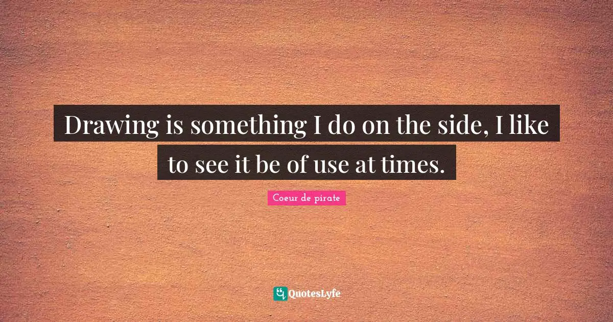 Drawing is something I do on the side, I like to see it be of use at times.