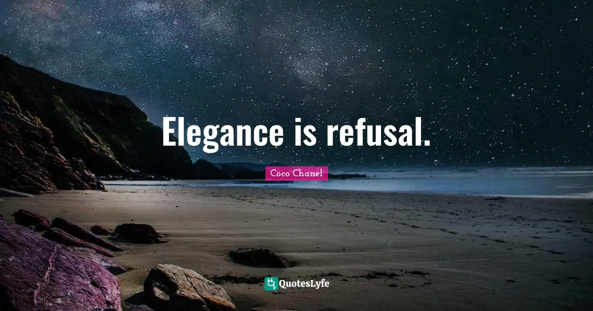 Refusal Quotes: "Elegance is refusal."
