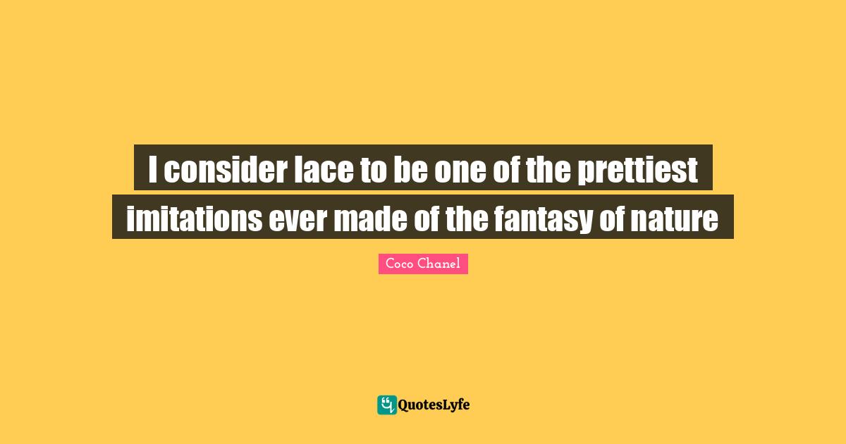 Lace Quotes: "I consider lace to be one of the prettiest imitations ever made of the fantasy of nature"