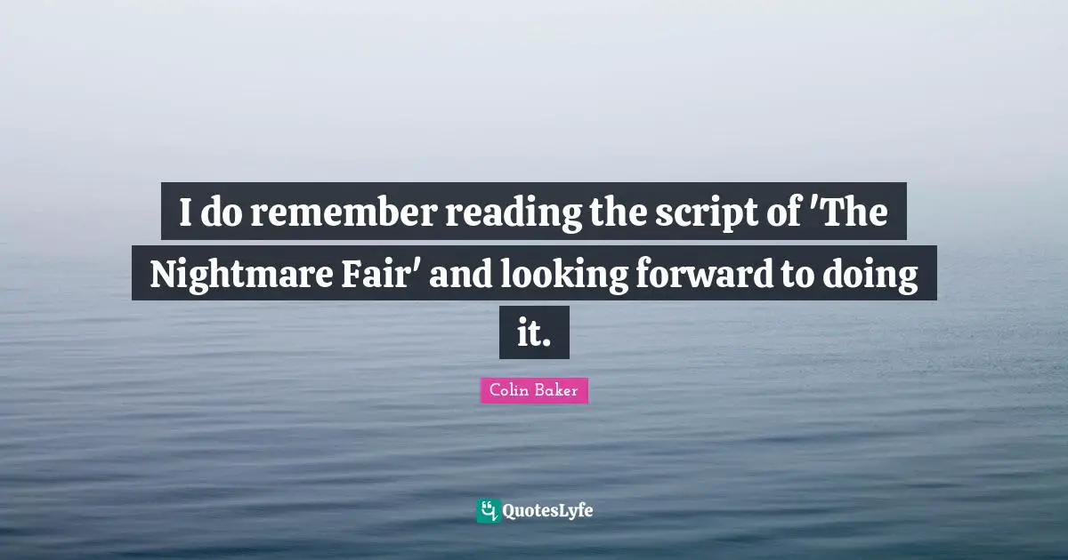 I do remember reading the script of 'The Nightmare Fair' and looking forward to doing it.