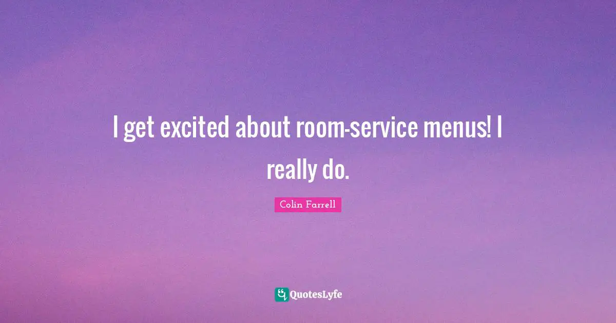 Colin Farrell Quotes: "I get excited about room-service menus! I really do."